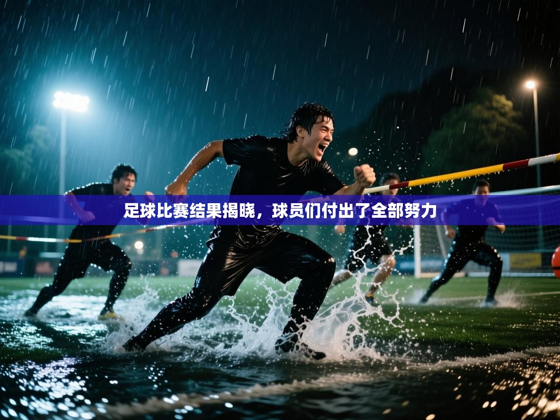 足球比赛结果揭晓，球员们付出了全部努力