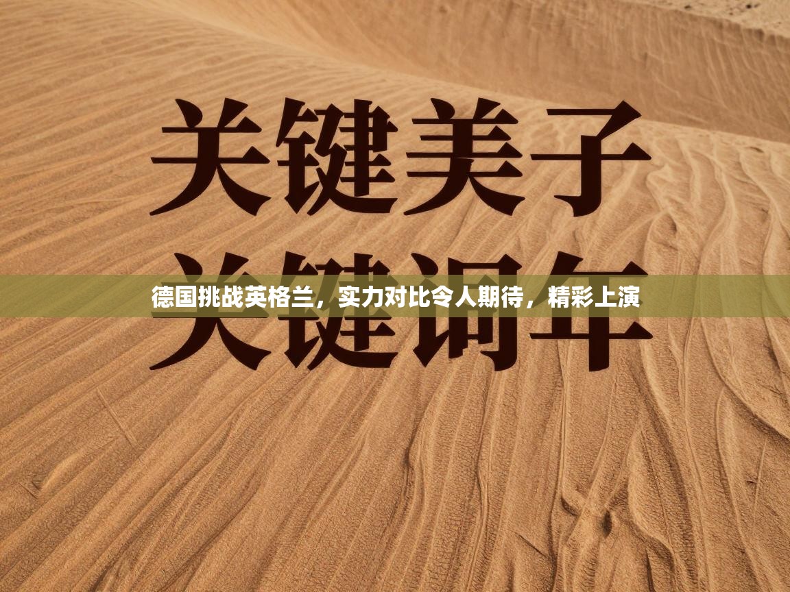 德国挑战英格兰，实力对比令人期待，精彩上演  第2张